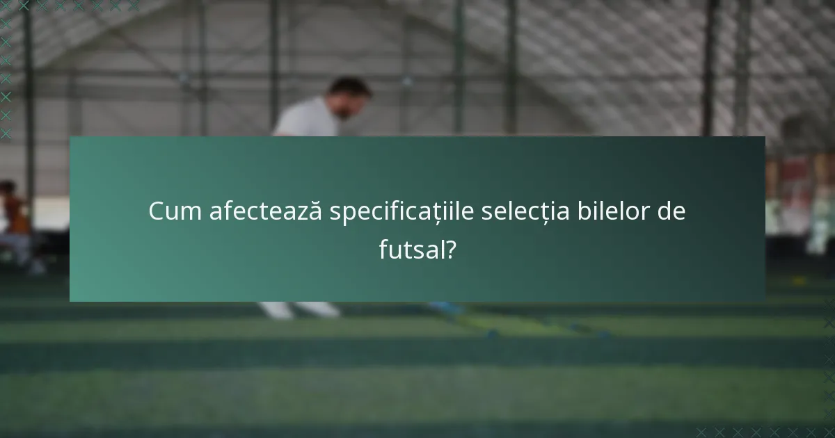 Cum afectează specificațiile selecția bilelor de futsal?