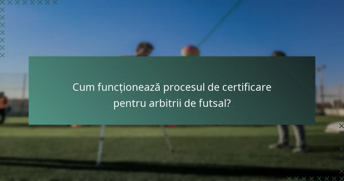 Cum funcționează procesul de certificare pentru arbitrii de futsal?