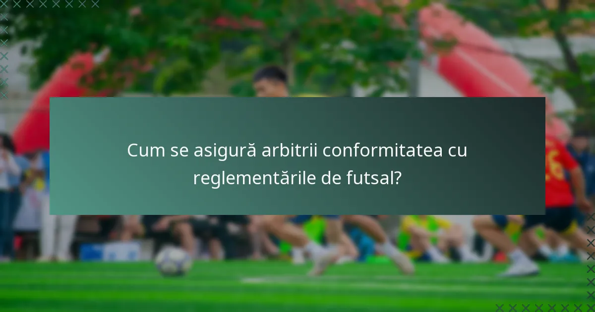 Cum se asigură arbitrii conformitatea cu reglementările de futsal?