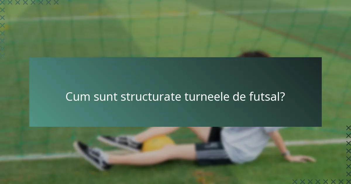 Cum sunt structurate turneele de futsal?